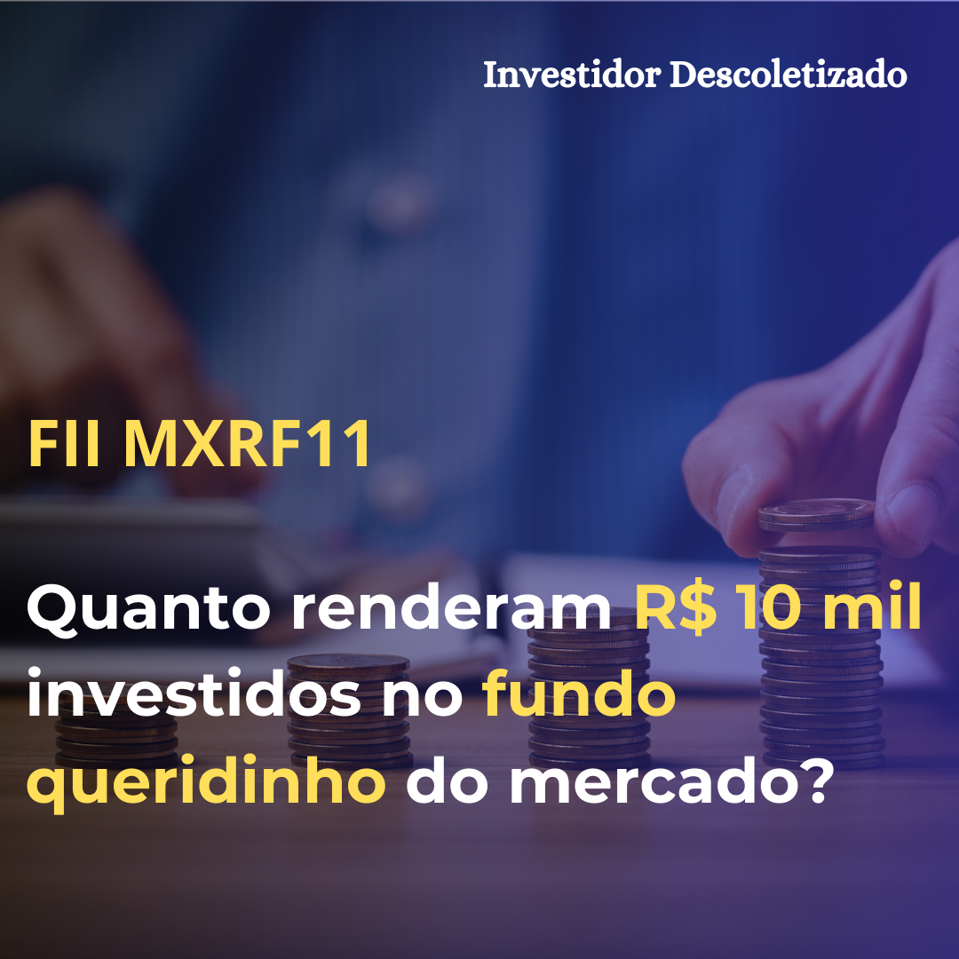 Quanto renderam R$ 10 mil investidos no MXRF11, FII queridinho do mercado?