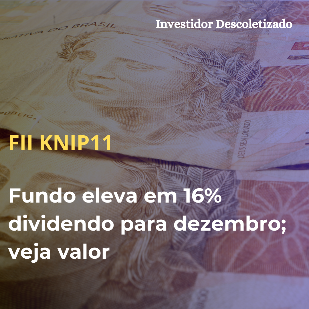 FII KNIP11 eleva em 16% dividendos para dezembro; veja valor e quem tem direito