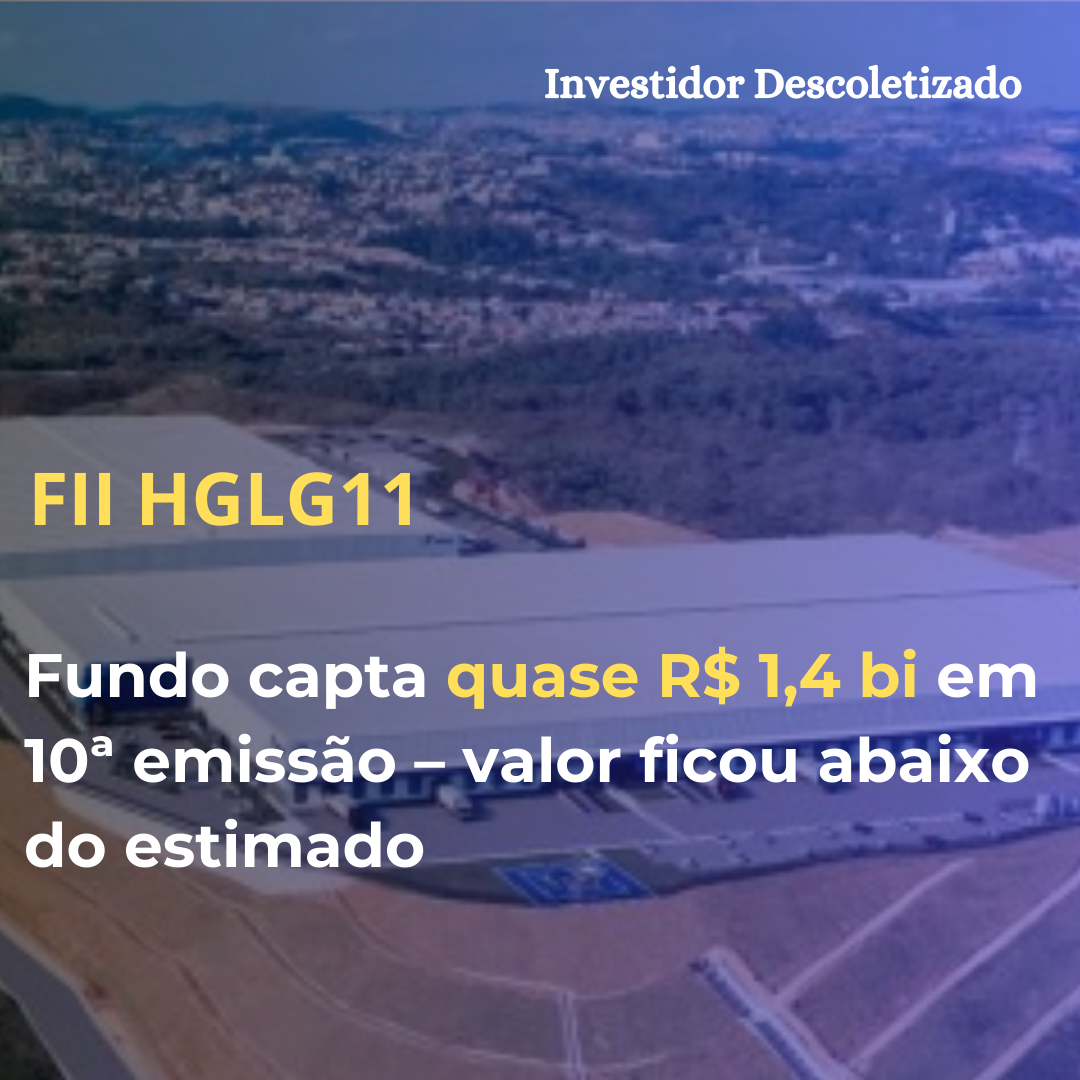 FII HGLG11 capta quase R$ 1,4 bi em 10ª emissão – valor ficou abaixo do estimado
