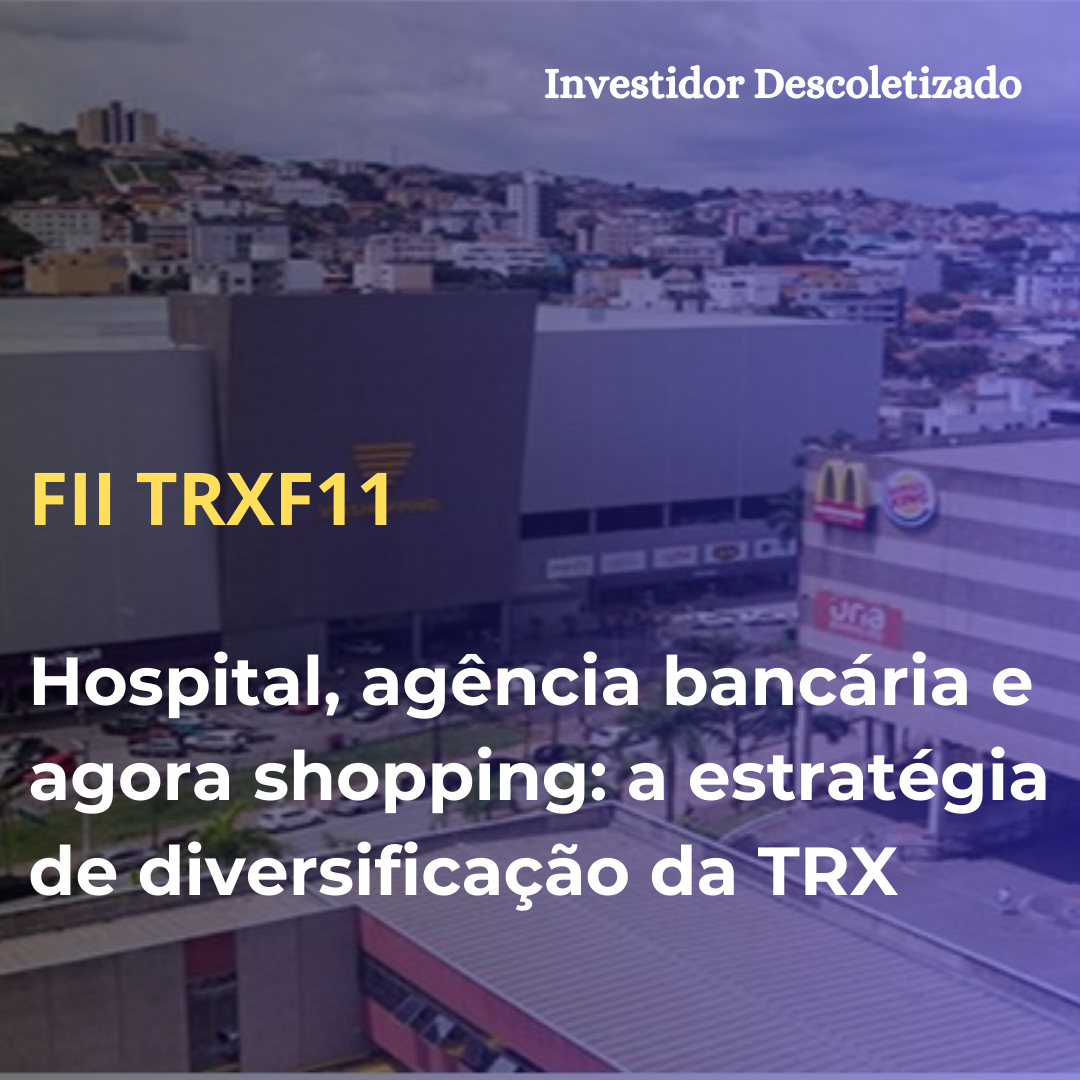 Hospital, agência bancária e agora shopping: a estratégia de diversificação do FII TRXF11