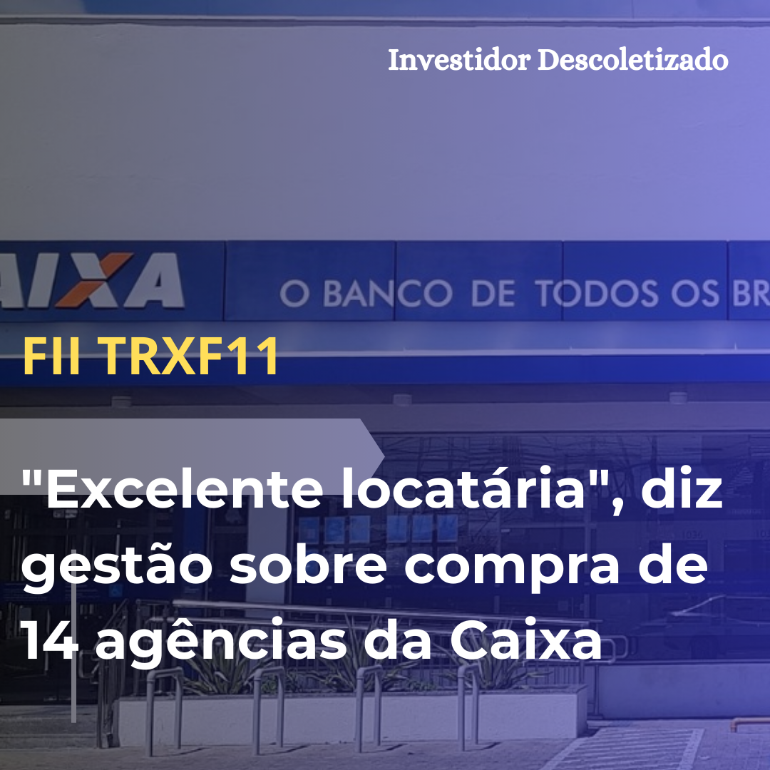“Excelente locatária”, diz gestão do TRXF11 sobre a compra de 14 agências da Caixa Econômica Federal