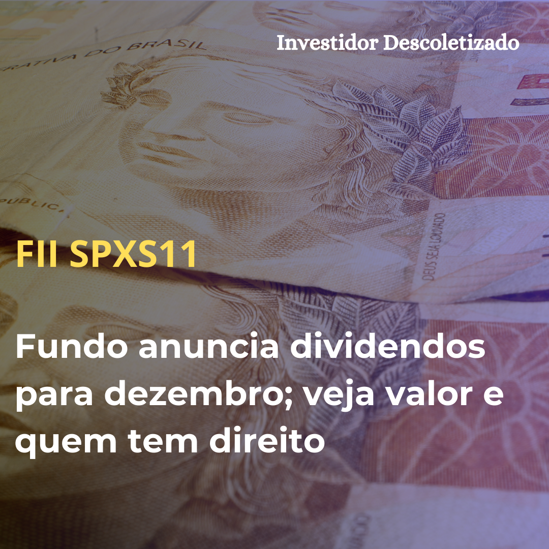 FII SPXS11 anuncia dividendos para dezembro; veja valor e quem tem direito